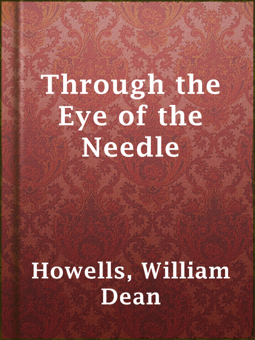 Title details for Through the Eye of the Needle by William Dean Howells - Available